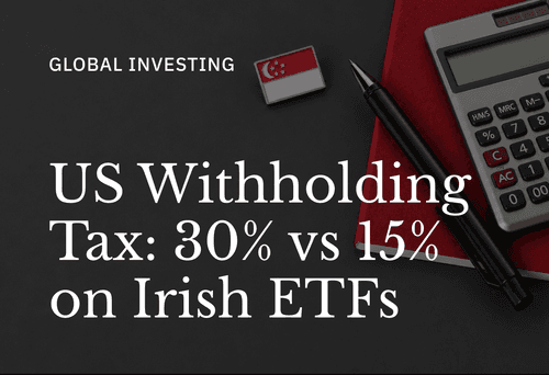 US Withholding Tax in Singapore: 30% vs 15% on Irish ETFs